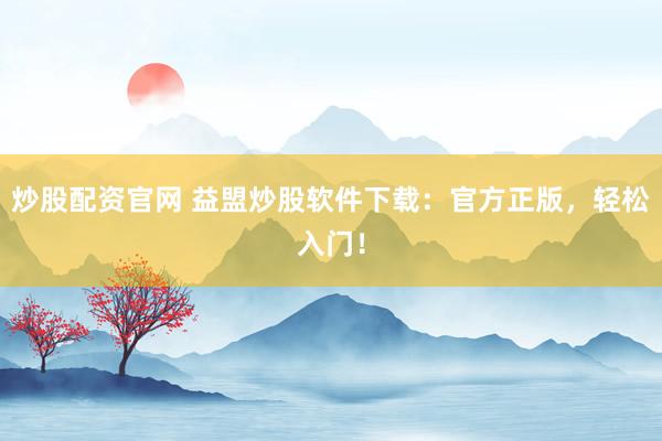 炒股配资官网 益盟炒股软件下载：官方正版，轻松入门！