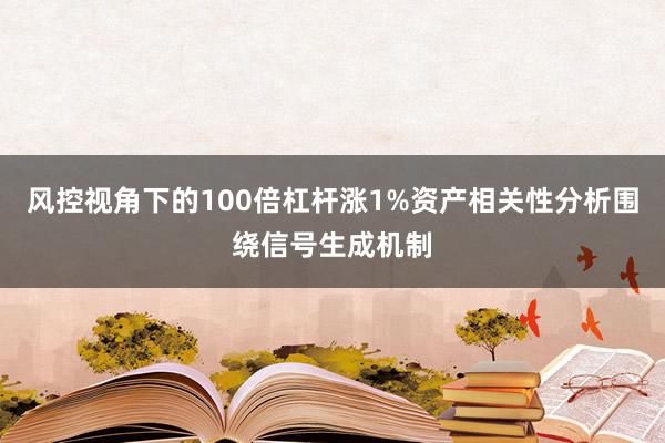 风控视角下的100倍杠杆涨1%资产相关性分析围绕信号生成机制