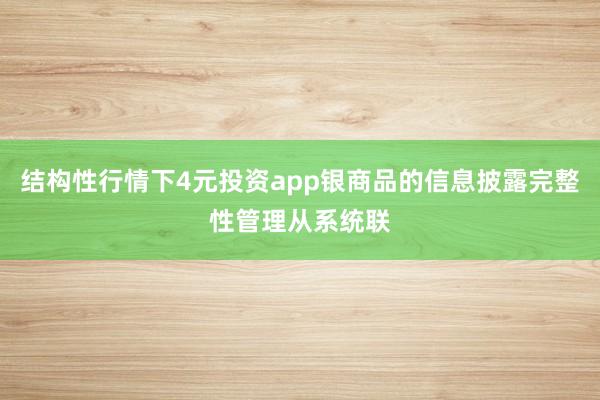 结构性行情下4元投资app银商品的信息披露完整性管理从系统联