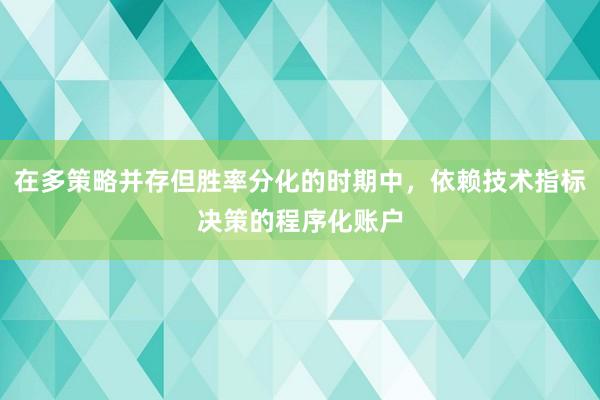 在多策略并存但胜率分化的时期中,依赖技术指标决策的程序化账户